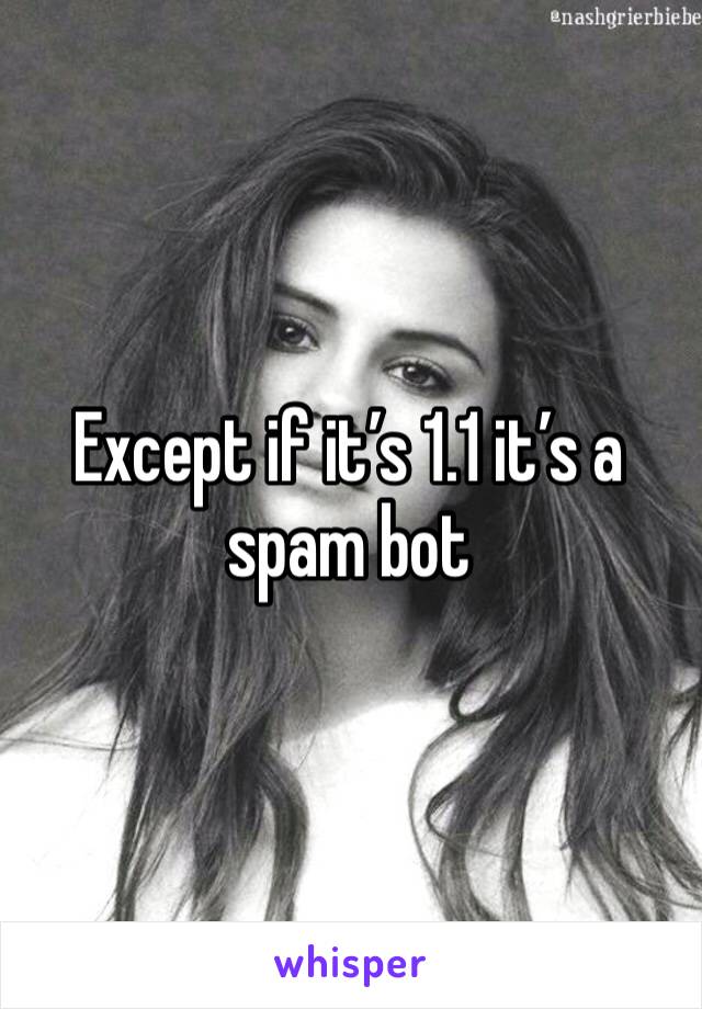 Except if it’s 1.1 it’s a spam bot