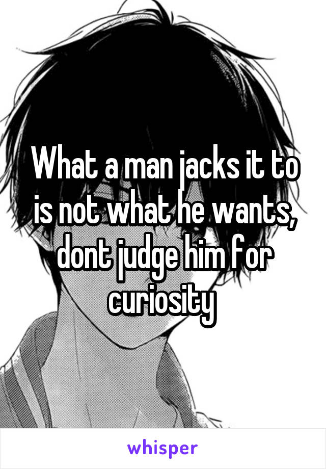 What a man jacks it to is not what he wants, dont judge him for curiosity 