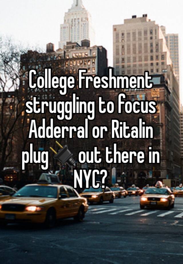 College Freshment struggling to focus 
Adderral or Ritalin plug🔌 out there in NYC?