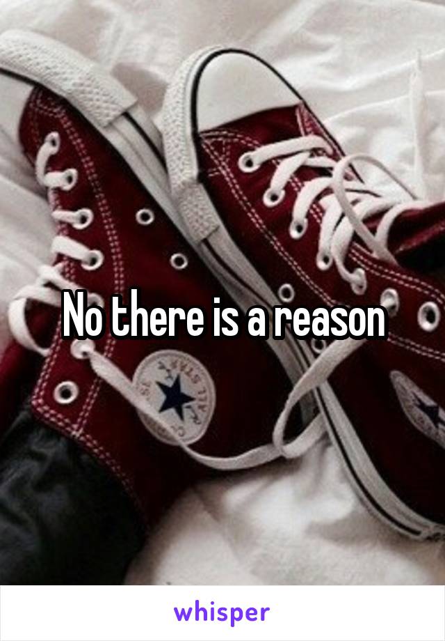 No there is a reason