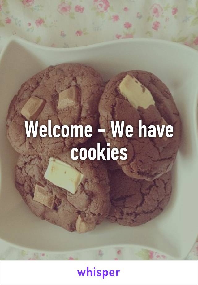 Welcome - We have cookies