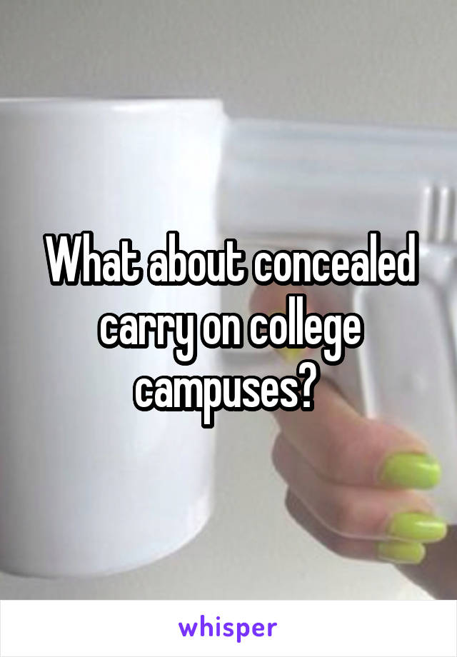 What about concealed carry on college campuses? 