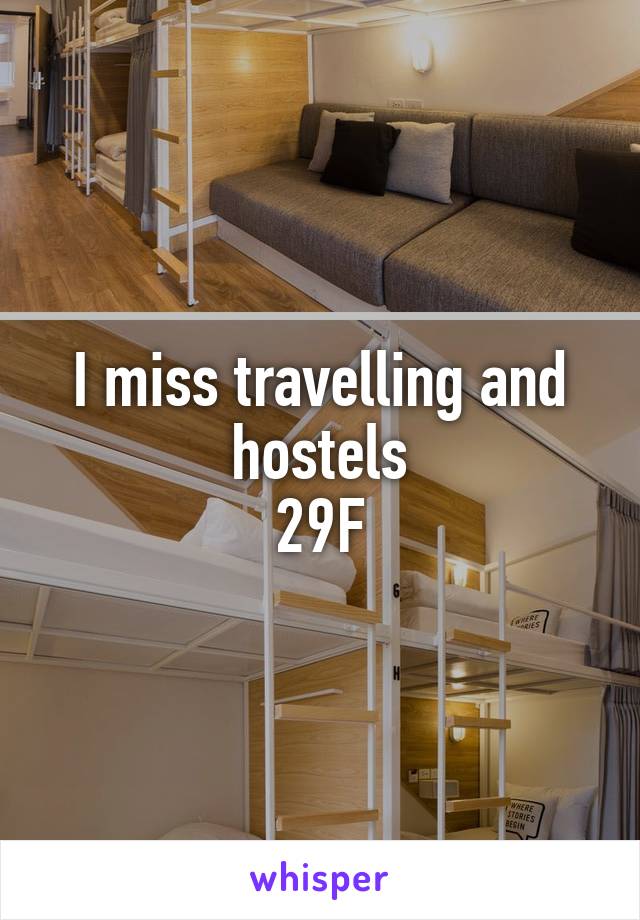 I miss travelling and hostels
29F