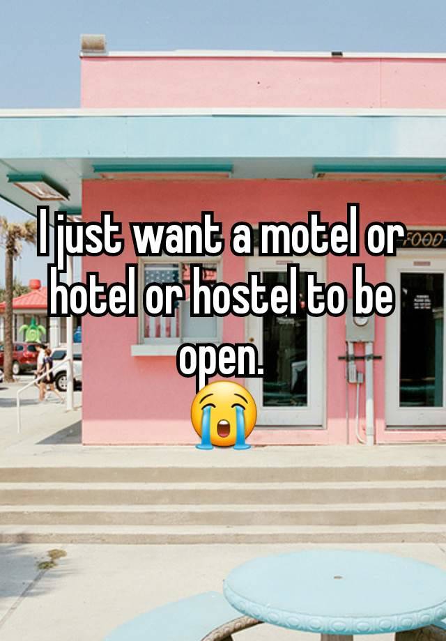 I just want a motel or hotel or hostel to be open.
😭