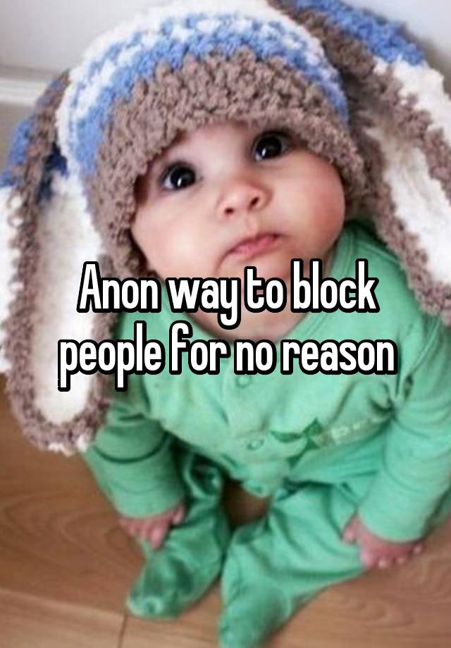 Anon way to block people for no reason