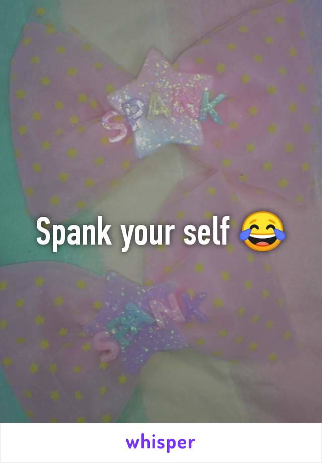 Spank your self 😂