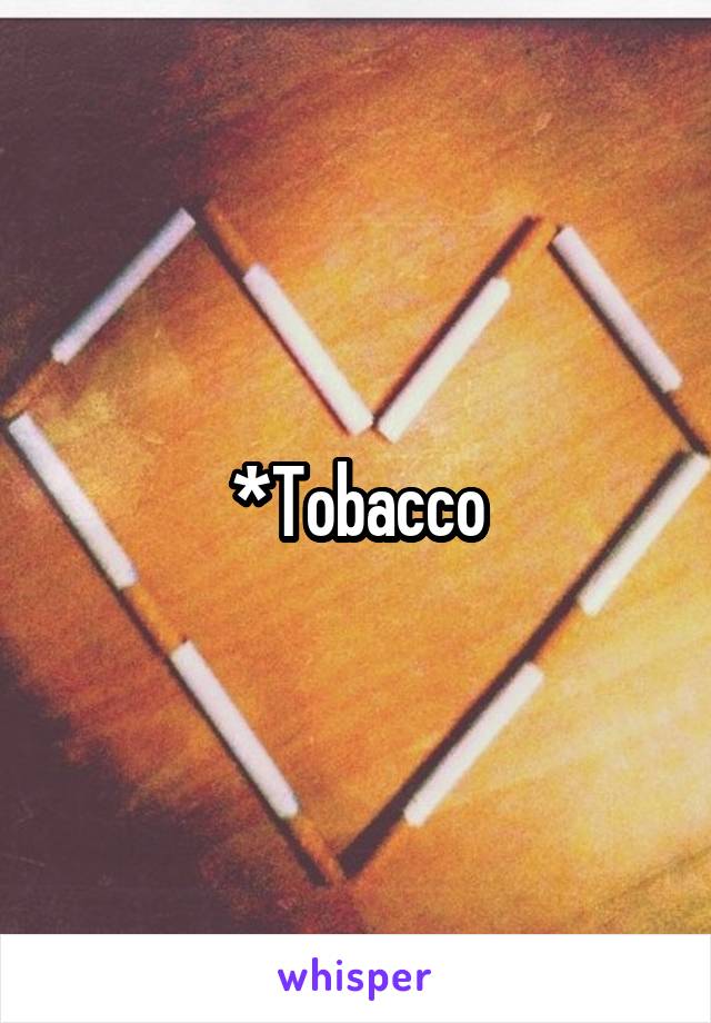 *Tobacco