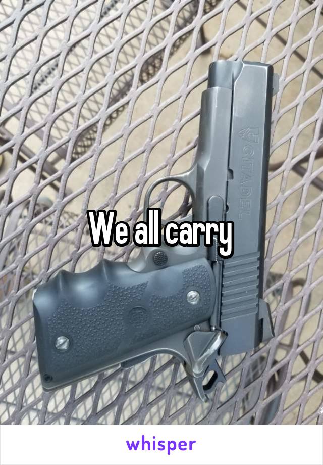 We all carry 