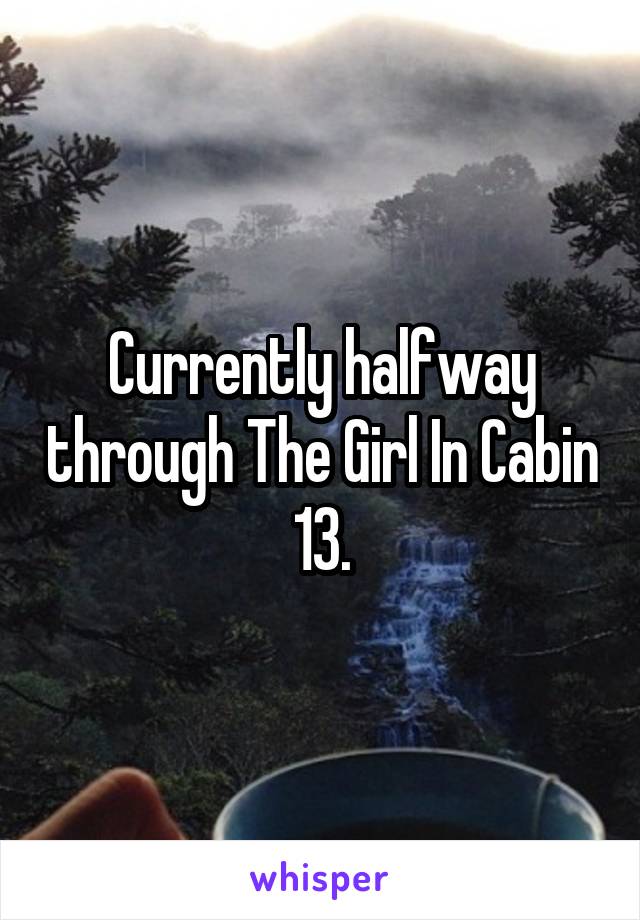 Currently halfway through The Girl In Cabin 13.