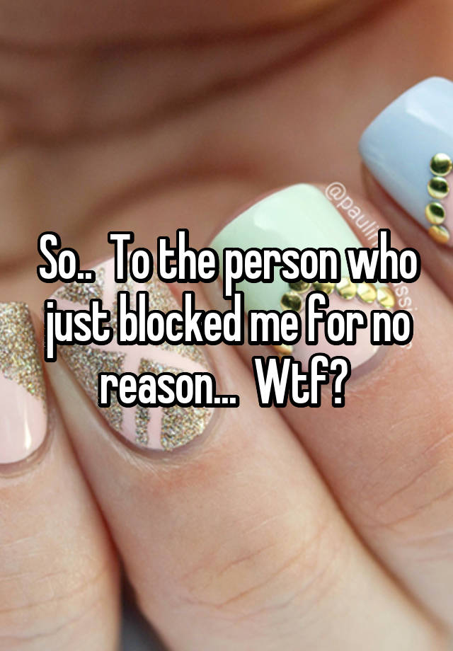 So..  To the person who just blocked me for no reason...  Wtf? 