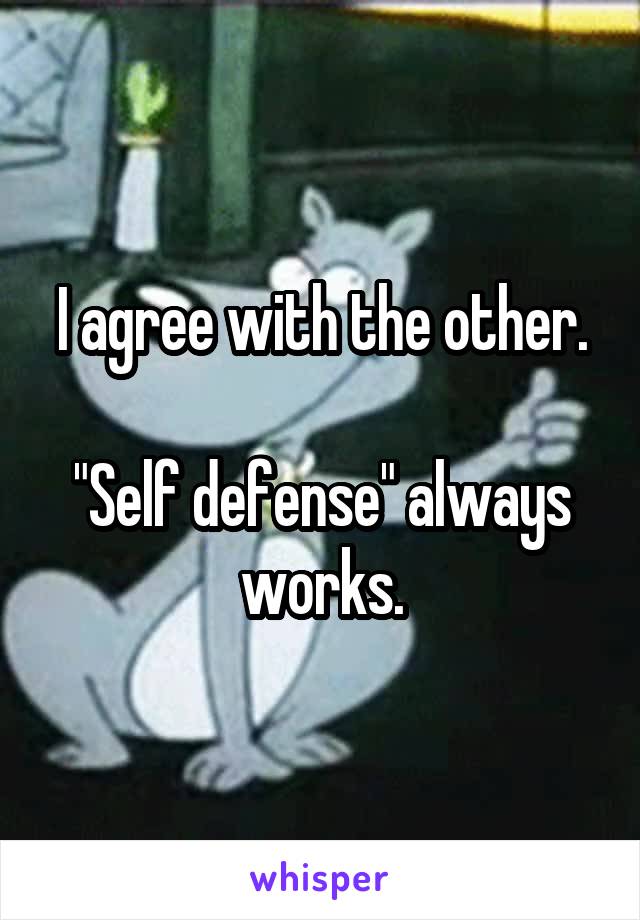 I agree with the other.

"Self defense" always works.