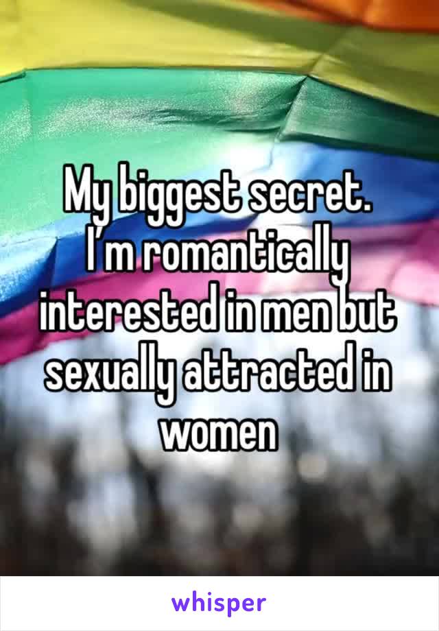 My biggest secret.
I’m romantically interested in men but sexually attracted in women