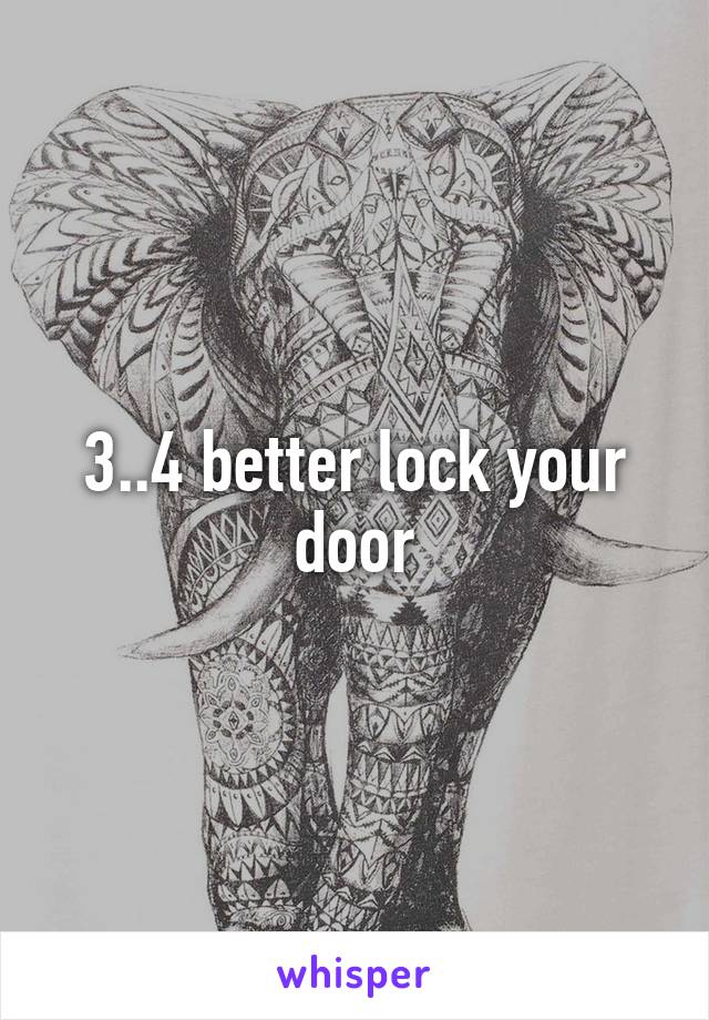 3..4 better lock your door
