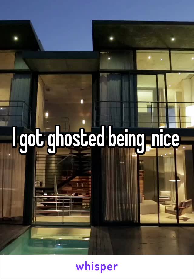 I got ghosted being  nice 