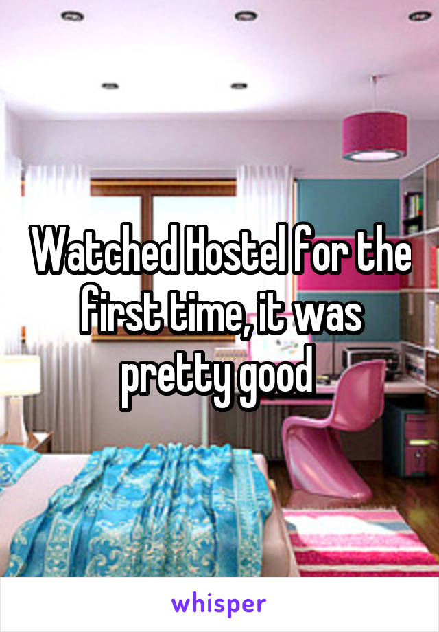 Watched Hostel for the first time, it was pretty good 