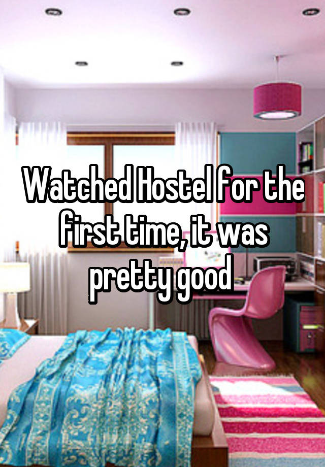 Watched Hostel for the first time, it was pretty good 