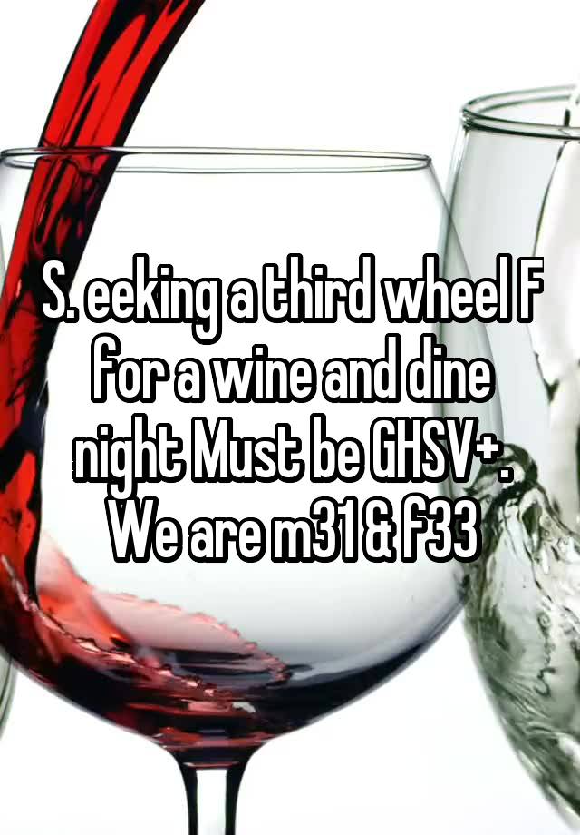 S. eeking a third wheel F for a wine and dine night Must be GHSV+. We are m31 & f33