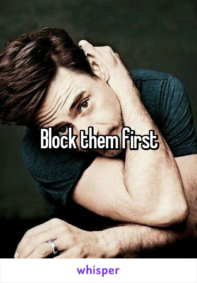 Block them first