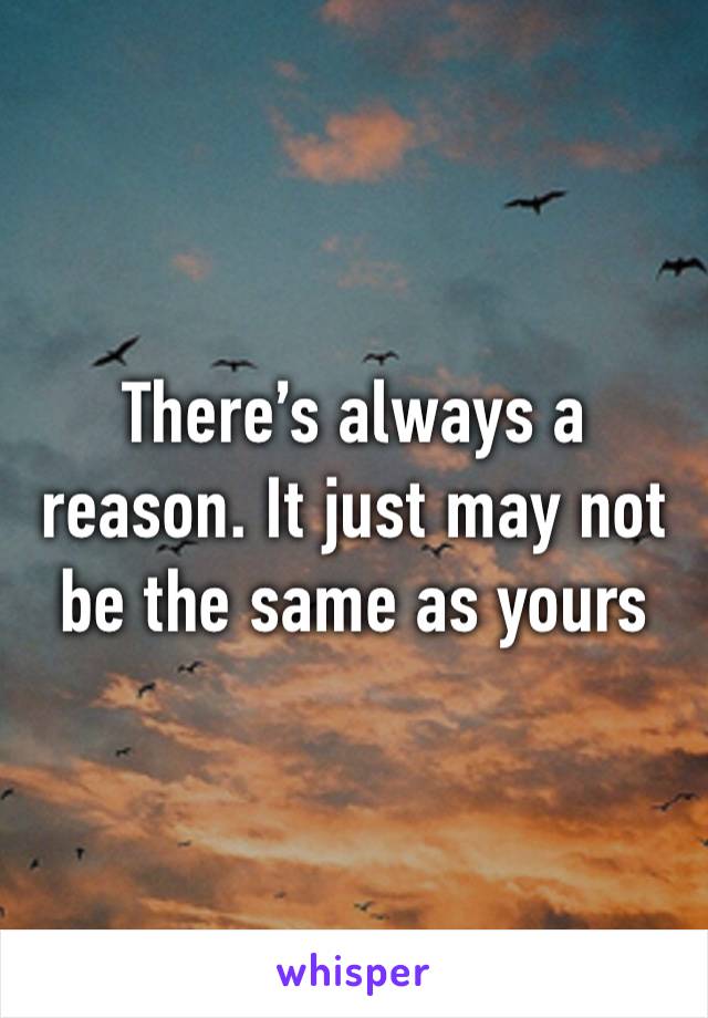 There’s always a reason. It just may not be the same as yours