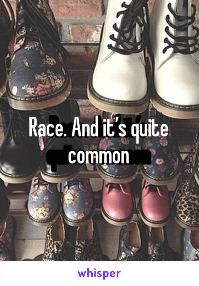 Race. And it’s quite common 