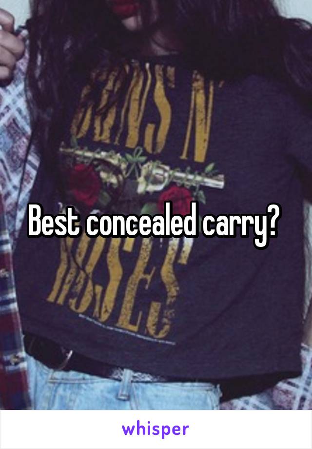 Best concealed carry? 