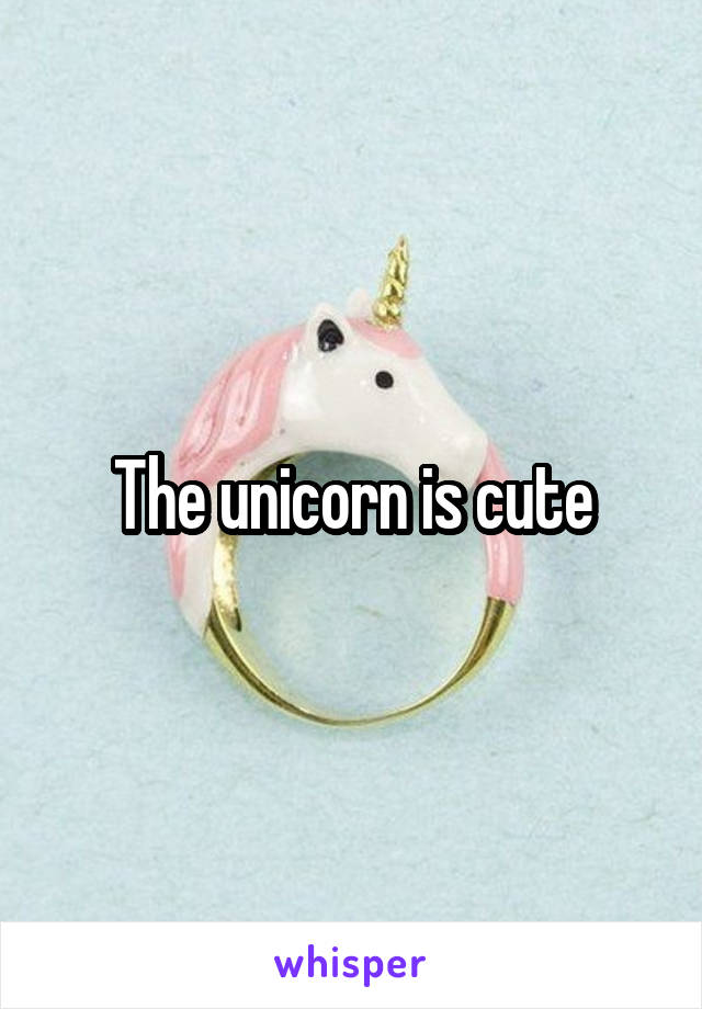 The unicorn is cute