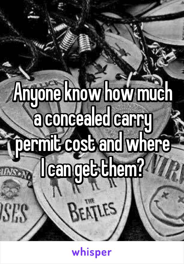 Anyone know how much a concealed carry permit cost and where I can get them?