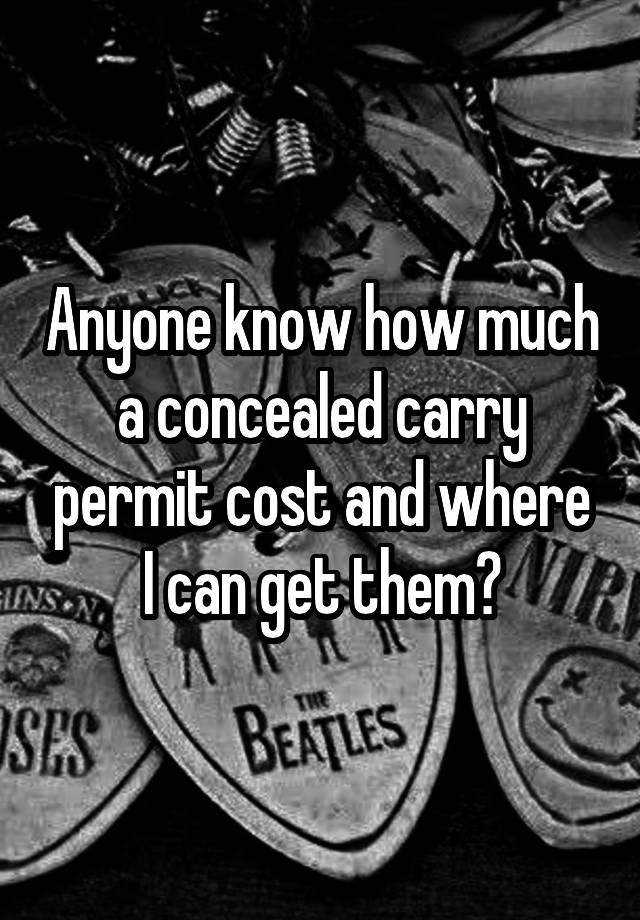 Anyone know how much a concealed carry permit cost and where I can get them?