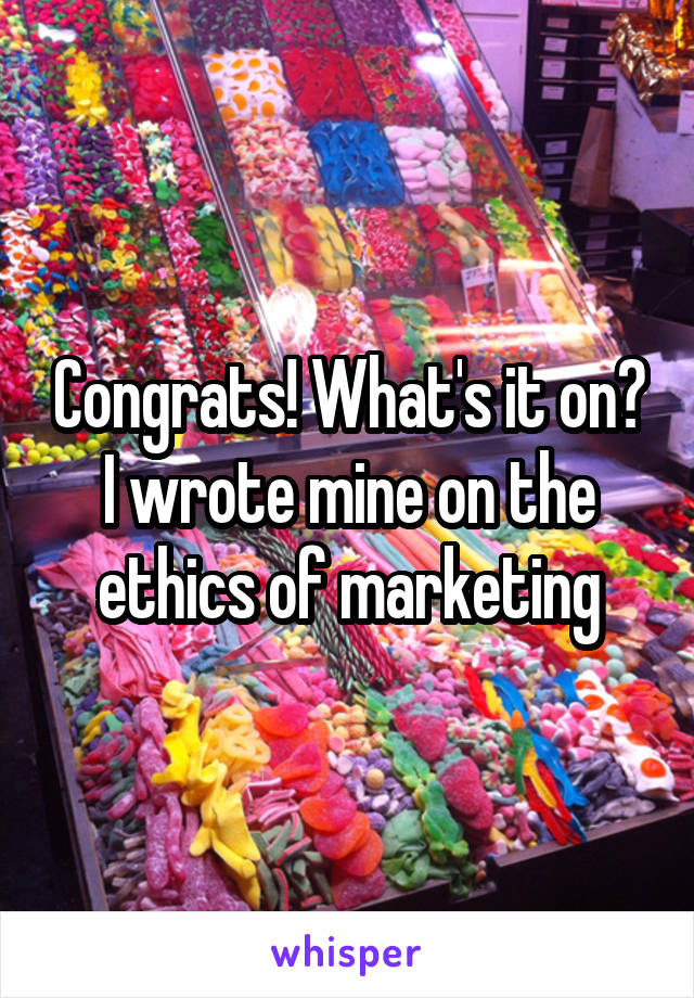 Congrats! What's it on? I wrote mine on the ethics of marketing