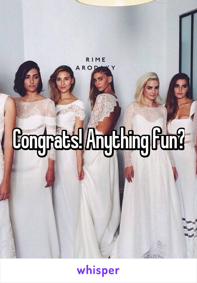 Congrats! Anything fun?