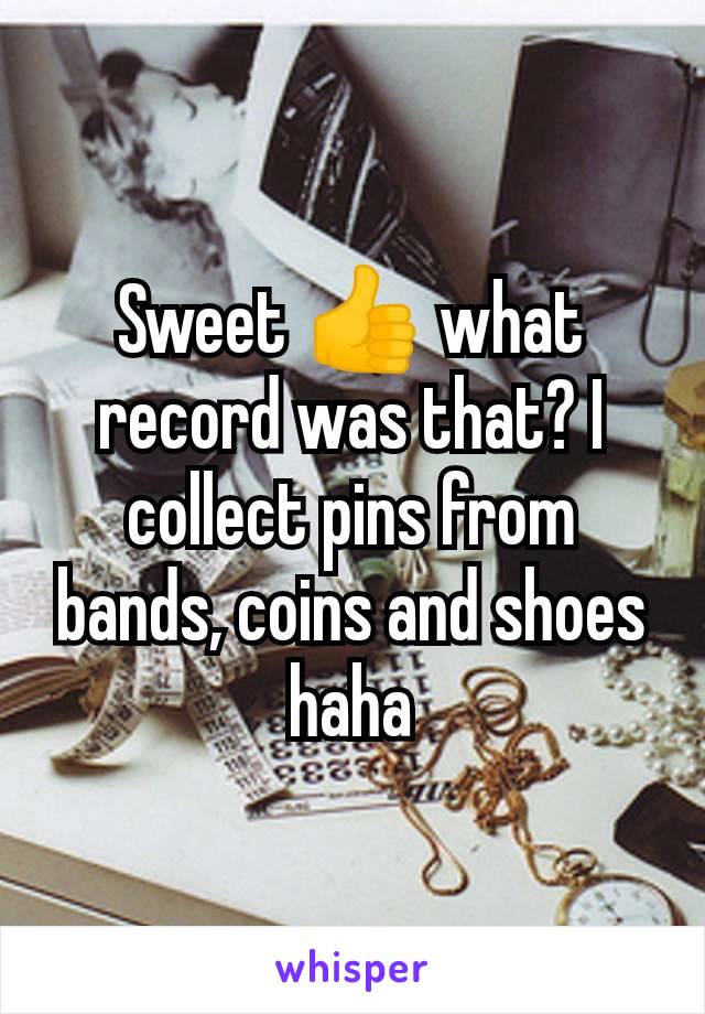 Sweet 👍 what record was that? I collect pins from bands, coins and shoes haha