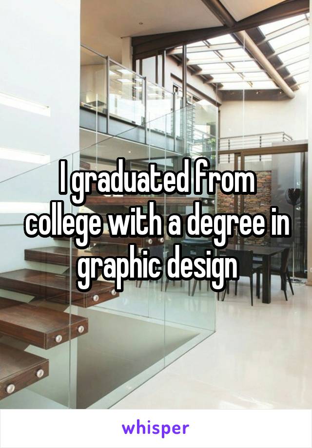 I graduated from college with a degree in graphic design