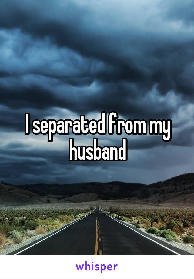 I separated from my husband