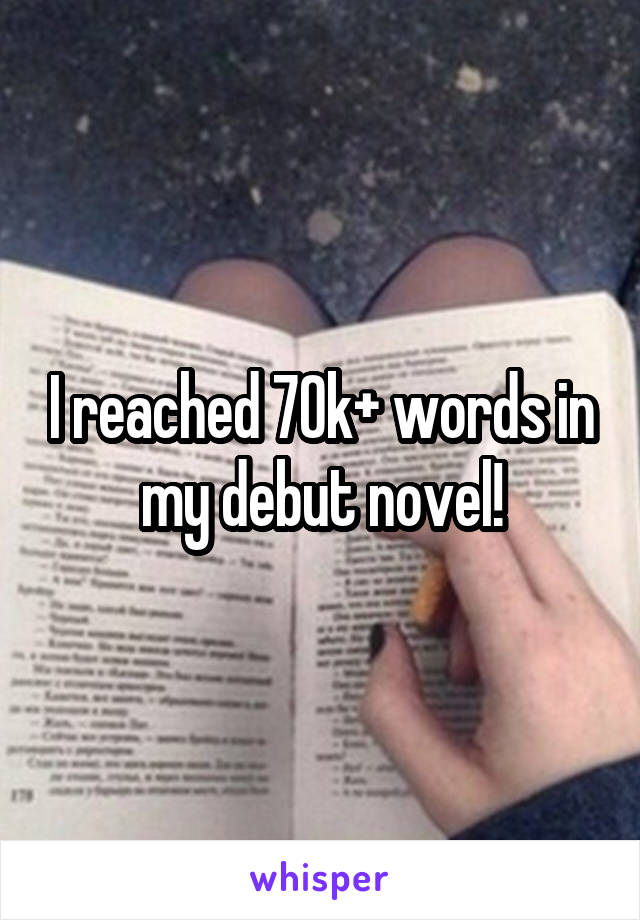 I reached 70k+ words in my debut novel!