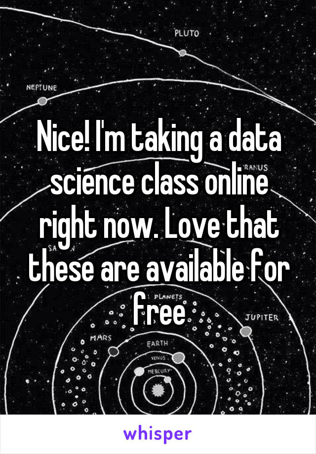 Nice! I'm taking a data science class online right now. Love that these are available for free