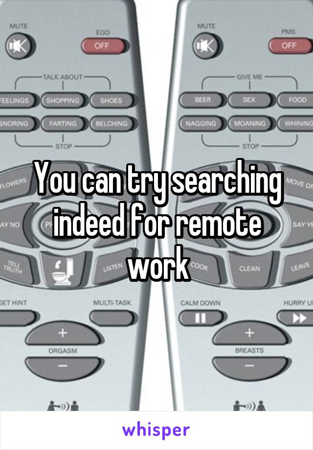 You can try searching indeed for remote work