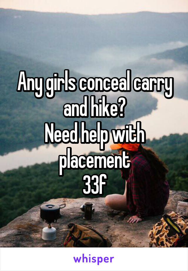 Any girls conceal carry and hike?
Need help with placement
33f