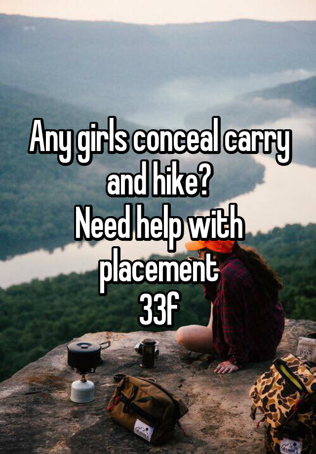 Any girls conceal carry and hike?
Need help with placement
33f