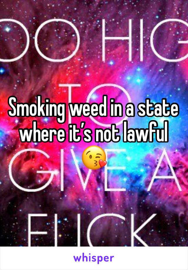 Smoking weed in a state where it’s not lawful 😘