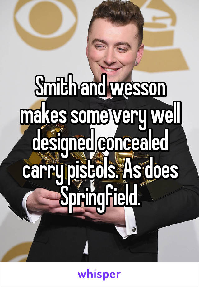 Smith and wesson makes some very well designed concealed carry pistols. As does Springfield.