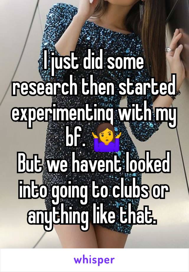 I just did some research then started experimenting with my bf. 🤷
But we havent looked into going to clubs or anything like that. 