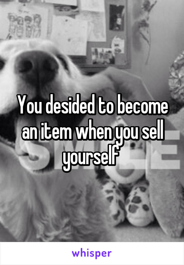 You desided to become an item when you sell yourself 
