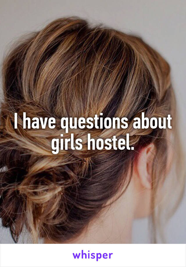 I have questions about girls hostel.