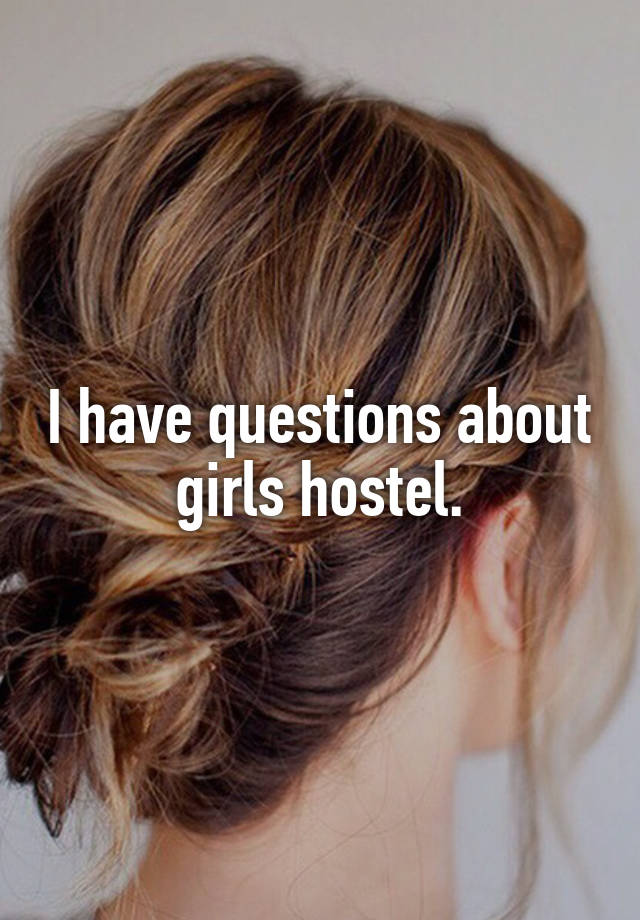 I have questions about girls hostel.