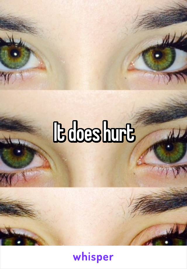 It does hurt