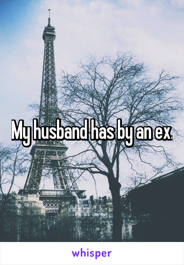 My husband has by an ex.