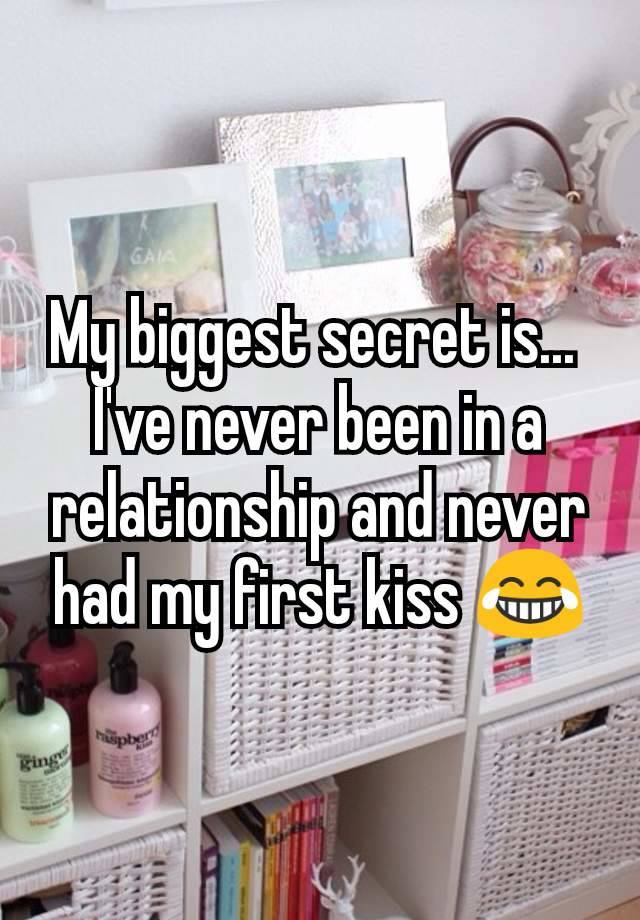 My biggest secret is... 
I've never been in a relationship and never had my first kiss 😂