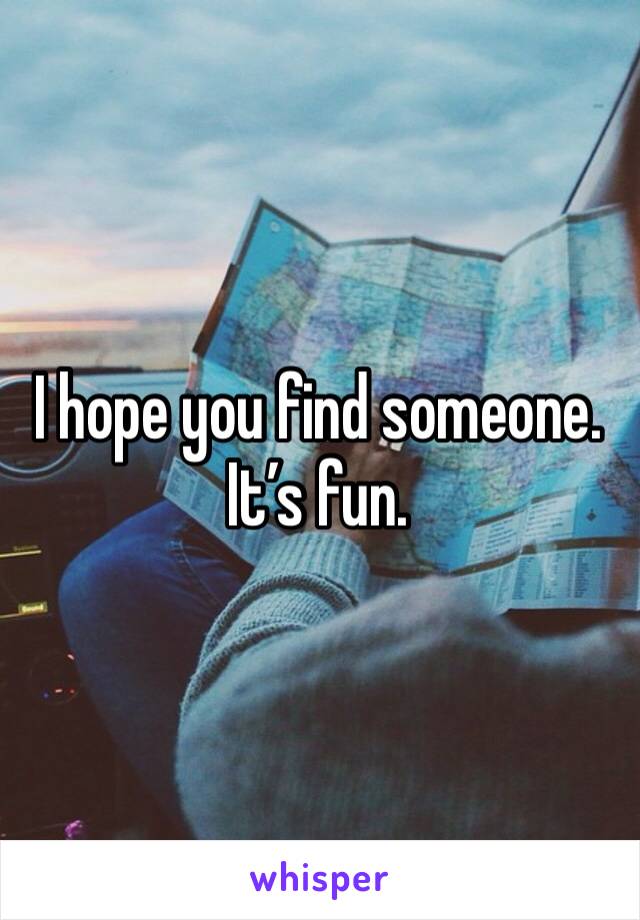 I hope you find someone. It’s fun. 