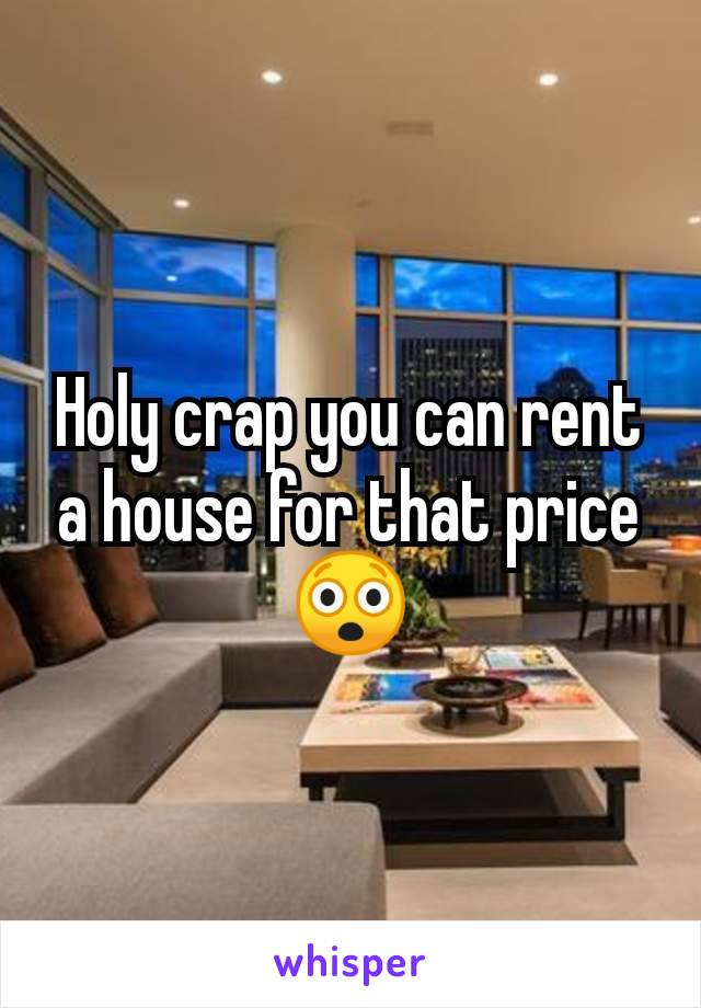 Holy crap you can rent a house for that price 😲