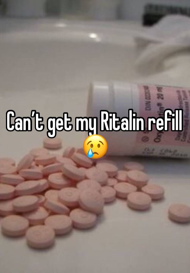 Can’t get my Ritalin refill 😢